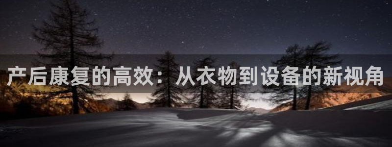 征途国际开户：产后康复的高效：从衣物到设备的新视角