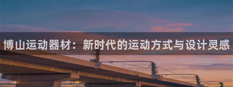 征途国际招商电话是多少：博山运动器材：新时代的运动方